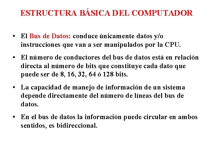 ESTRUCTURA BÁSICA DEL COMPUTADOR • El Bus de Datos: conduce únicamente datos y/o instrucciones