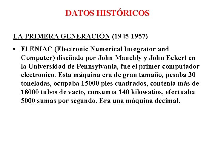 DATOS HISTÓRICOS LA PRIMERA GENERACIÓN (1945 -1957) • El ENIAC (Electronic Numerical Integrator and