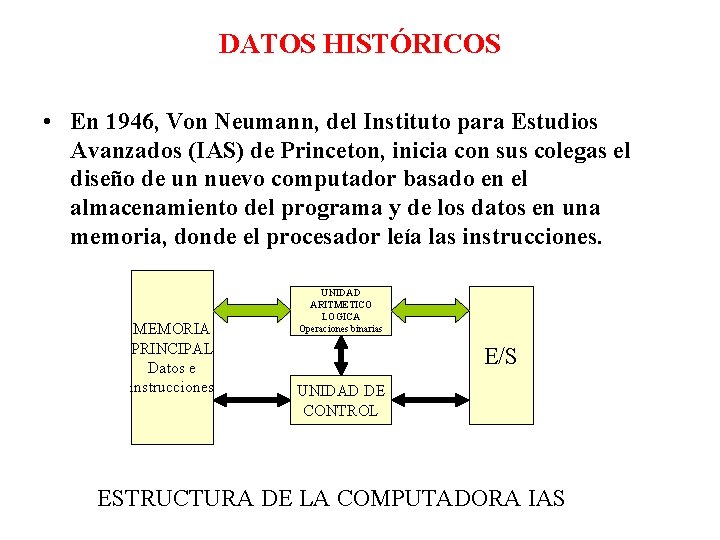 DATOS HISTÓRICOS • En 1946, Von Neumann, del Instituto para Estudios Avanzados (IAS) de