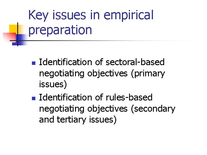Key issues in empirical preparation n n Identification of sectoral-based negotiating objectives (primary issues)