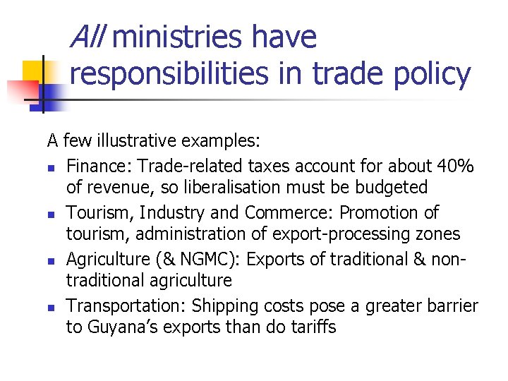 All ministries have responsibilities in trade policy A few illustrative examples: n Finance: Trade-related