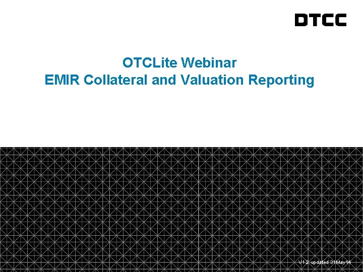 fda OTCLite Webinar EMIR Collateral and Valuation Reporting © DTCC 1 V 1. 2