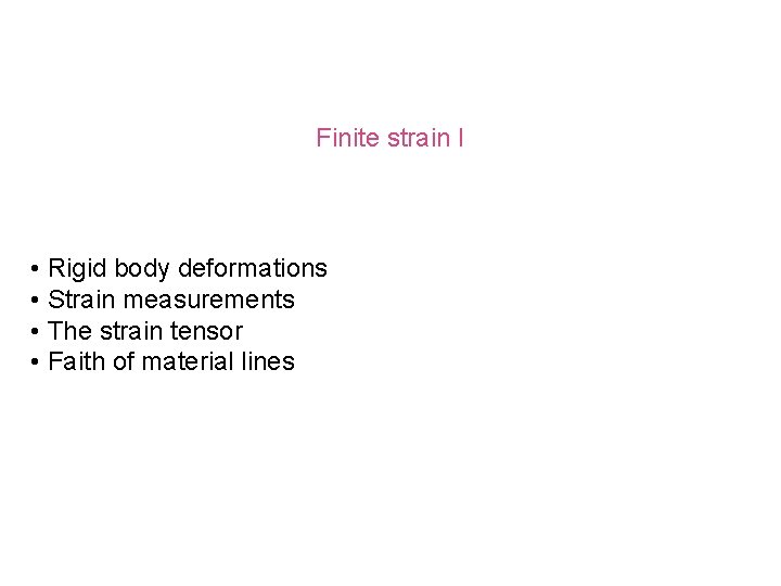 Finite strain I • Rigid body deformations • Strain measurements • The strain tensor