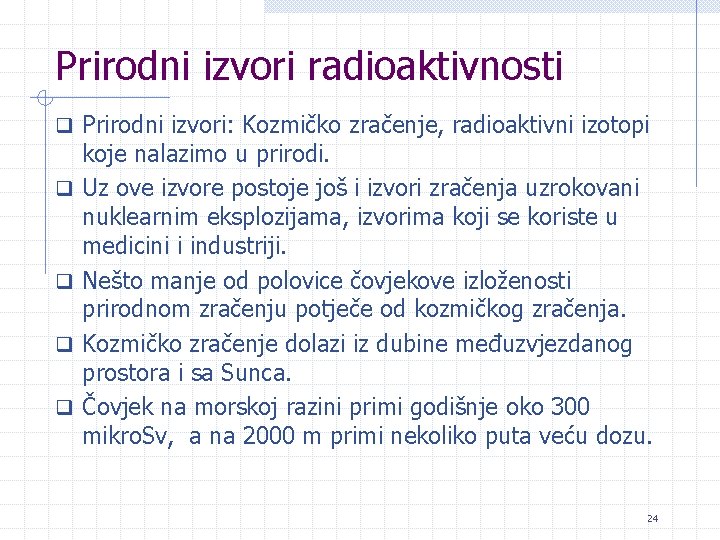 Prirodni izvori radioaktivnosti q Prirodni izvori: Kozmičko zračenje, radioaktivni izotopi q q koje nalazimo