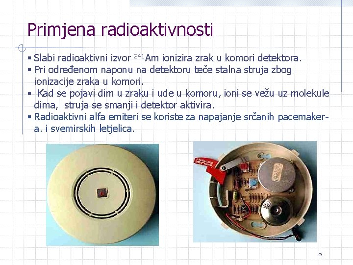 Primjena radioaktivnosti § Slabi radioaktivni izvor 241 Am ionizira zrak u komori detektora. §