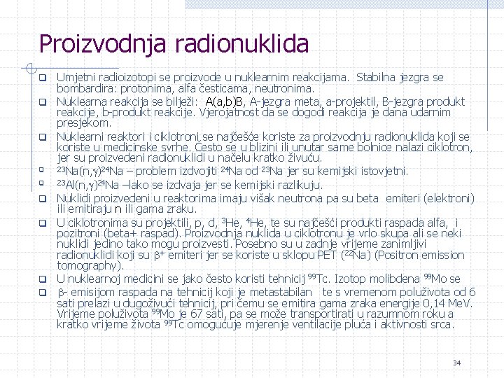Proizvodnja radionuklida q q q q q Umjetni radioizotopi se proizvode u nuklearnim reakcijama.