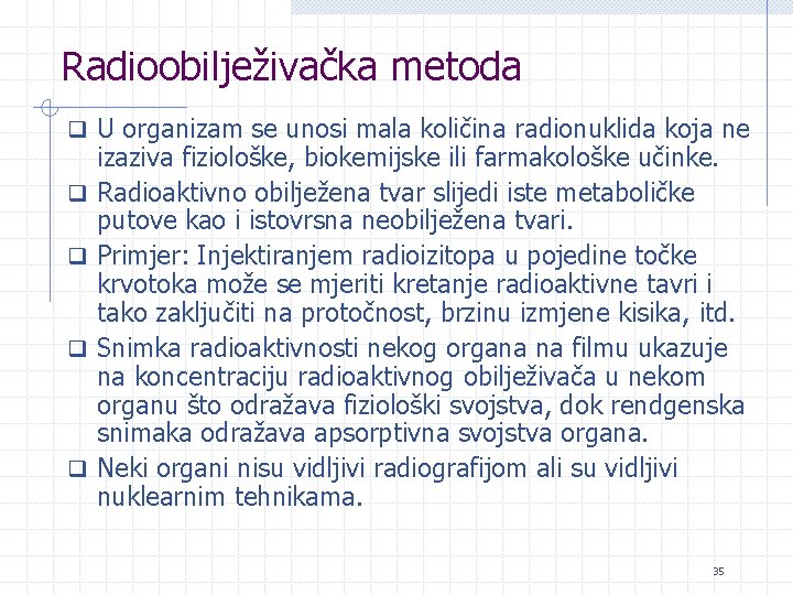 Radioobilježivačka metoda q U organizam se unosi mala količina radionuklida koja ne q q
