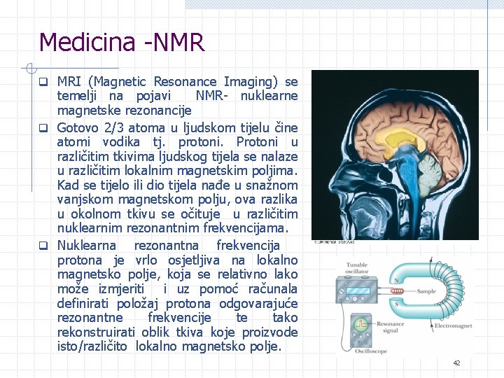 Medicina -NMR q MRI (Magnetic Resonance Imaging) se temelji na pojavi NMR- nuklearne magnetske