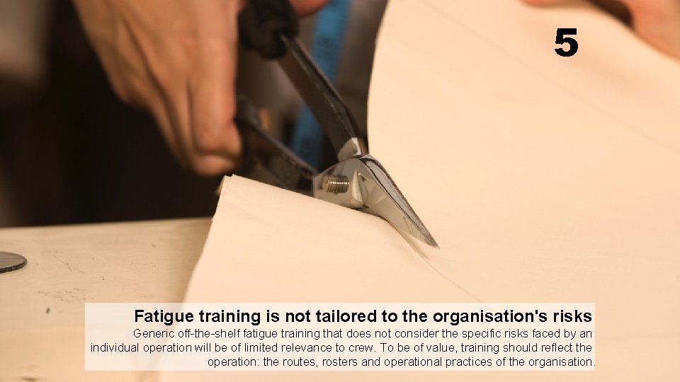 5 Fatigue training is not tailored to the organisation's risks Generic off-the-shelf fatigue training 5 Fatigue training is not tailored to the organisation's risks Generic off-the-shelf fatigue training