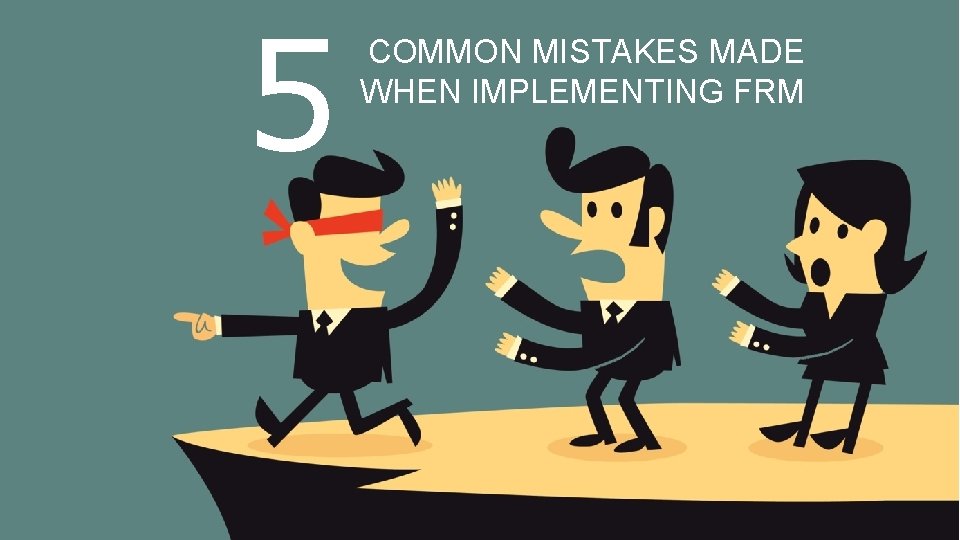 5 COMMON MISTAKES MADE WHEN IMPLEMENTING FRM 