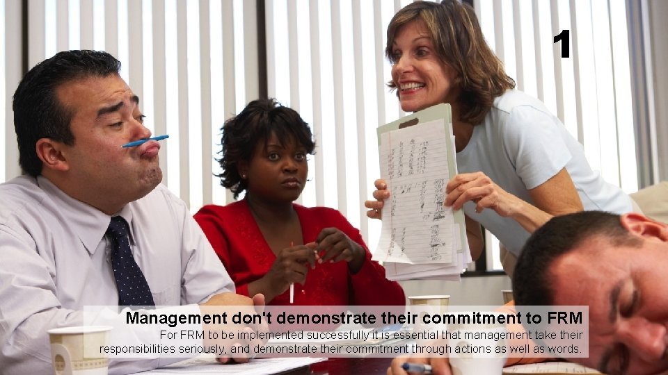 1 Management don't demonstrate their commitment to FRM For FRM to be implemented successfully