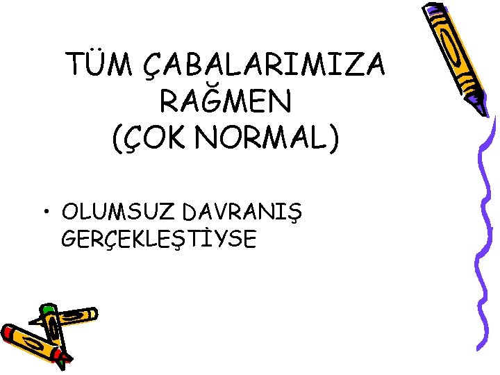 TÜM ÇABALARIMIZA RAĞMEN (ÇOK NORMAL) • OLUMSUZ DAVRANIŞ GERÇEKLEŞTİYSE 