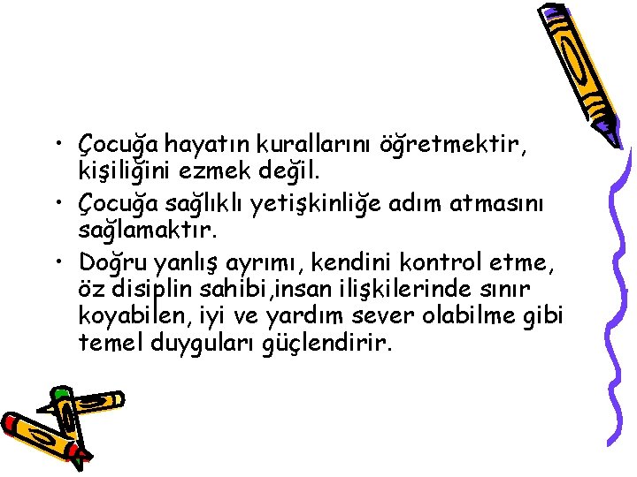  • Çocuğa hayatın kurallarını öğretmektir, kişiliğini ezmek değil. • Çocuğa sağlıklı yetişkinliğe adım