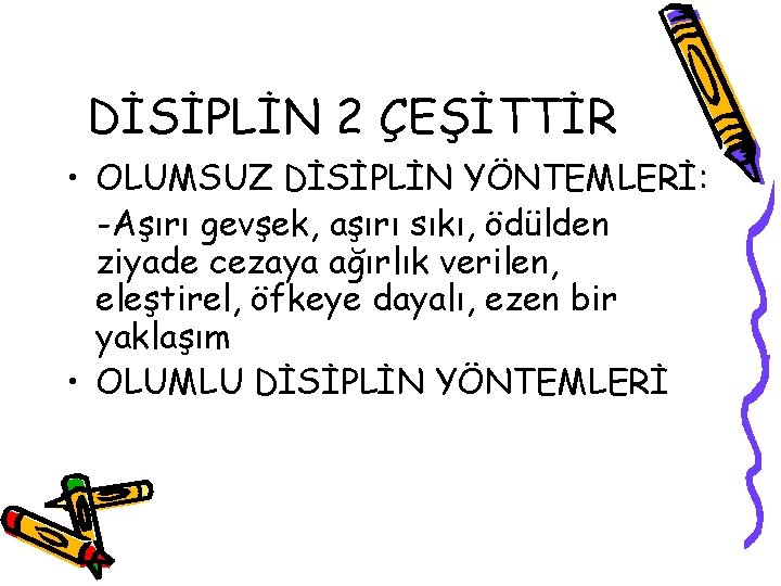 DİSİPLİN 2 ÇEŞİTTİR • OLUMSUZ DİSİPLİN YÖNTEMLERİ: -Aşırı gevşek, aşırı sıkı, ödülden ziyade cezaya