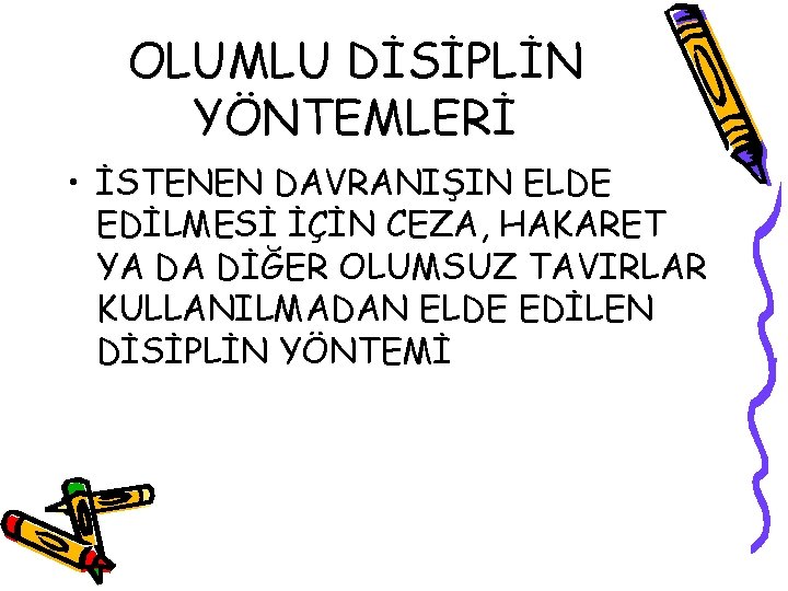 OLUMLU DİSİPLİN YÖNTEMLERİ • İSTENEN DAVRANIŞIN ELDE EDİLMESİ İÇİN CEZA, HAKARET YA DA DİĞER