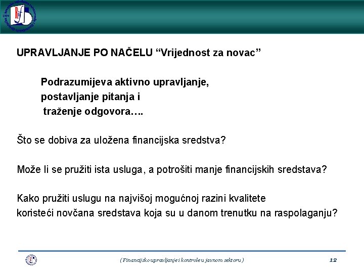 UPRAVLJANJE PO NAČELU “Vrijednost za novac” Podrazumijeva aktivno upravljanje, postavljanje pitanja i traženje odgovora….