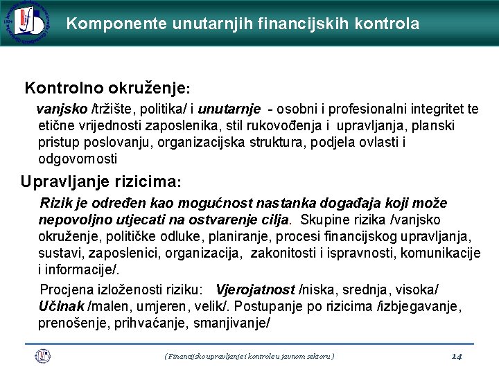 Komponente unutarnjih financijskih kontrola Kontrolno okruženje: vanjsko /tržište, politika/ i unutarnje - osobni i