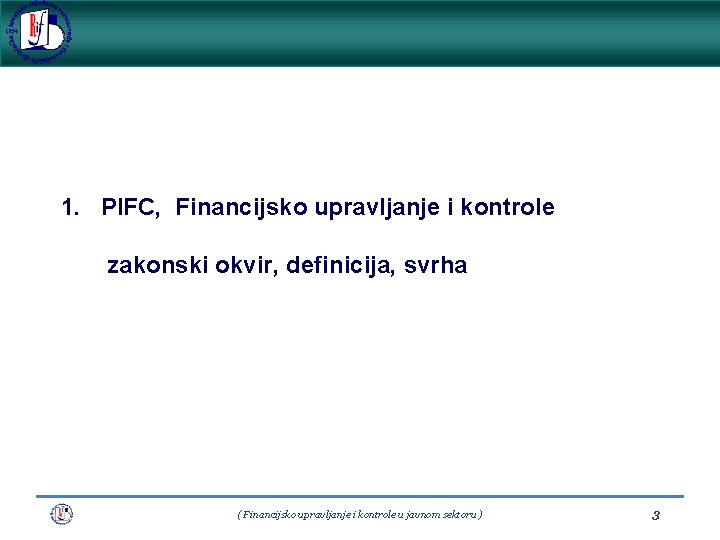 1. PIFC, Financijsko upravljanje i kontrole zakonski okvir, definicija, svrha ( Financijsko upravljanje i