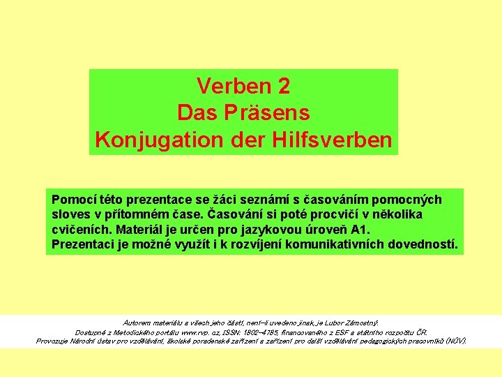 Verben 2 Das Präsens Konjugation der Hilfsverben Pomocí této prezentace se žáci seznámí s