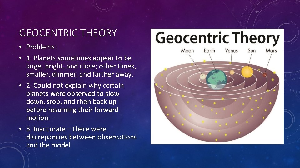 GEOCENTRIC THEORY • Problems: • 1. Planets sometimes appear to be large, bright, and