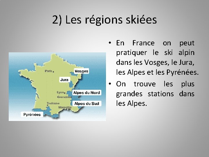 2) Les régions skiées • En France on peut pratiquer le ski alpin dans