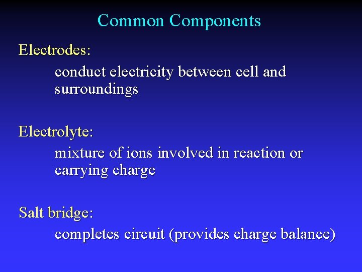 Common Components Electrodes: conduct electricity between cell and surroundings Electrolyte: mixture of ions involved