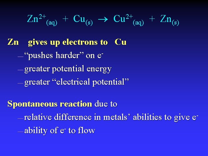 Zn 2+(aq) + Cu(s) Cu 2+(aq) + Zn(s) Zn gives up electrons to Cu