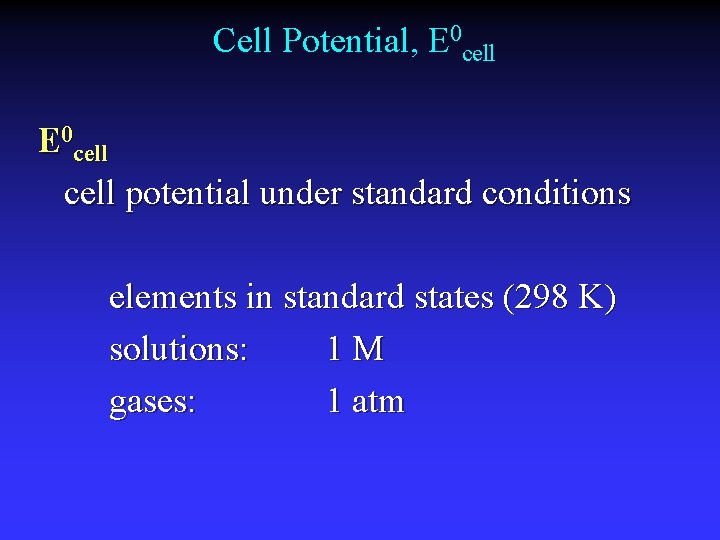 Cell Potential, E 0 cell potential under standard conditions elements in standard states (298
