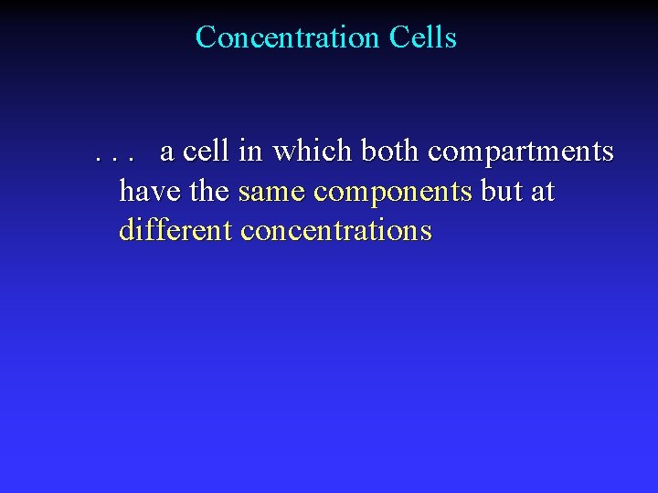 Concentration Cells. . . a cell in which both compartments have the same components