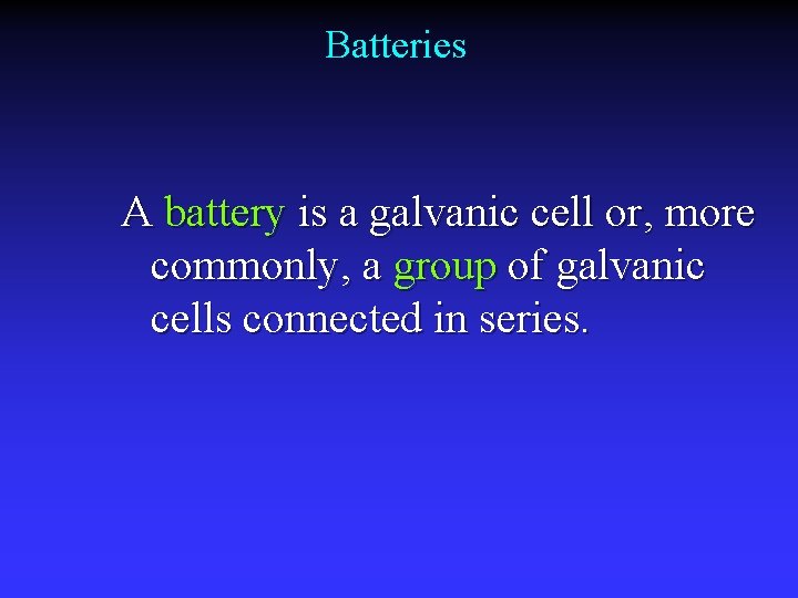 Batteries A battery is a galvanic cell or, more commonly, a group of galvanic