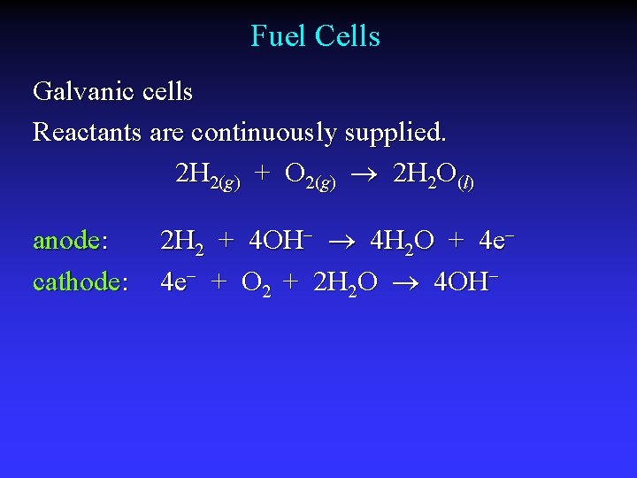 Fuel Cells Galvanic cells Reactants are continuously supplied. 2 H 2(g) + O 2(g)