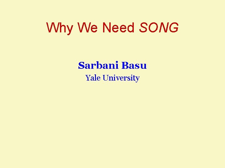 Why We Need SONG Sarbani Basu Yale University 