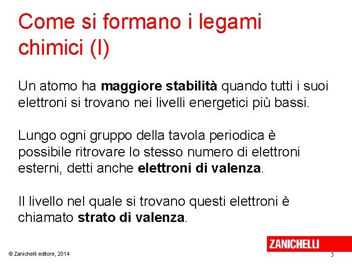 Come si formano i legami chimici (I) Un atomo ha maggiore stabilità quando tutti