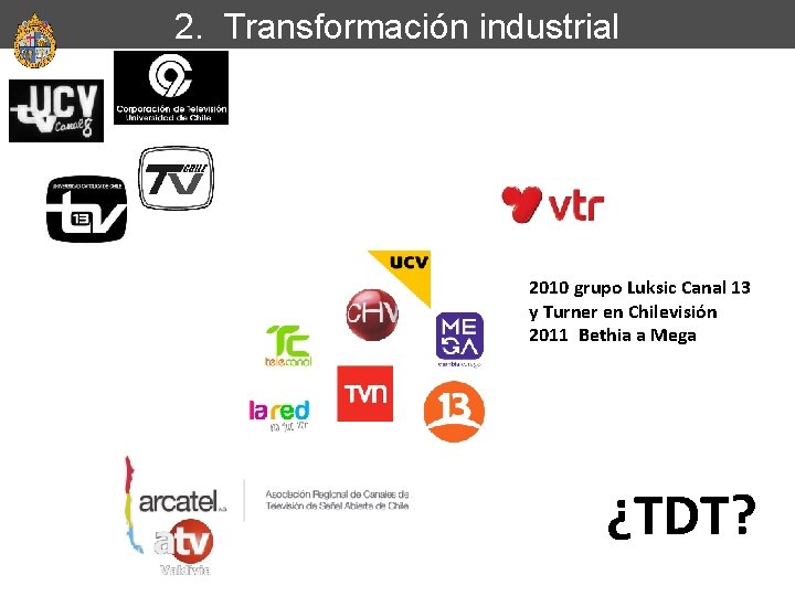 2. Transformación industrial 2010 grupo Luksic Canal 13 y Turner en Chilevisión 2011 Bethia