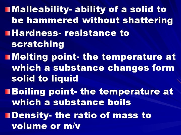 Malleability- ability of a solid to be hammered without shattering Hardness- resistance to scratching Malleability- ability of a solid to be hammered without shattering Hardness- resistance to scratching