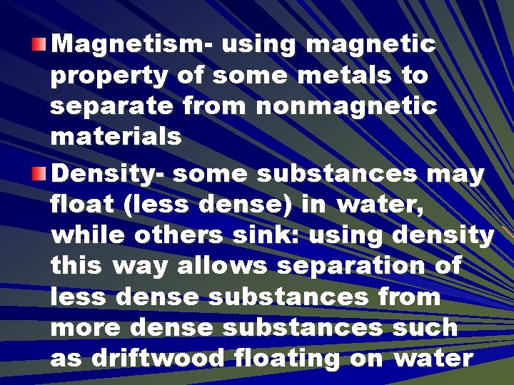 Magnetism- using magnetic property of some metals to separate from nonmagnetic materials Density- some Magnetism- using magnetic property of some metals to separate from nonmagnetic materials Density- some