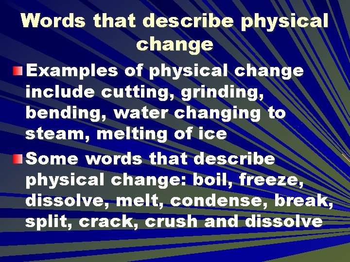 Words that describe physical change Examples of physical change include cutting, grinding, bending, water Words that describe physical change Examples of physical change include cutting, grinding, bending, water