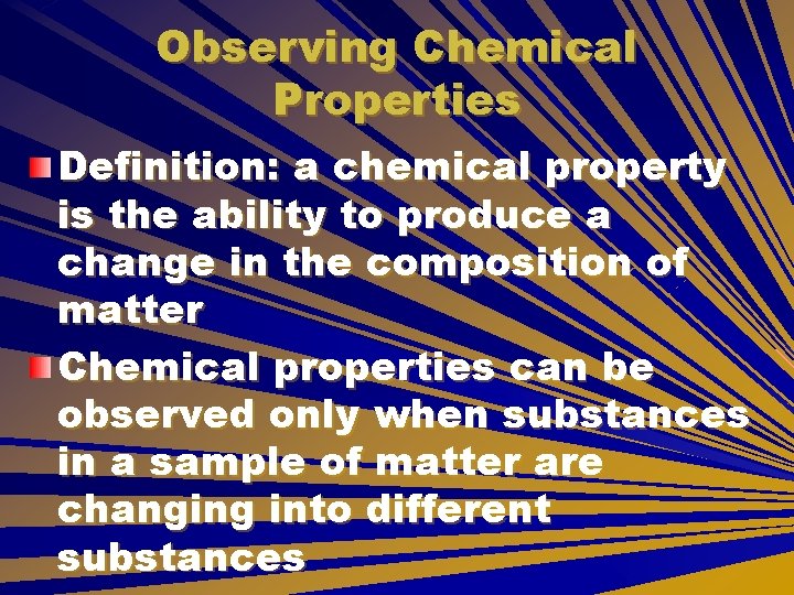 Observing Chemical Properties Definition: a chemical property is the ability to produce a change Observing Chemical Properties Definition: a chemical property is the ability to produce a change