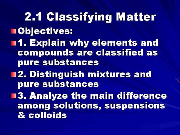 2. 1 Classifying Matter Objectives: 1. Explain why elements and compounds are classified as 2. 1 Classifying Matter Objectives: 1. Explain why elements and compounds are classified as