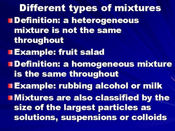 Different types of mixtures Definition: a heterogeneous mixture is not the same throughout Example: Different types of mixtures Definition: a heterogeneous mixture is not the same throughout Example: