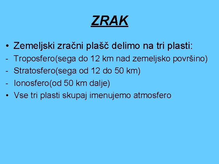 ZRAK • Zemeljski zračni plašč delimo na tri plasti: • Troposfero(sega do 12 km