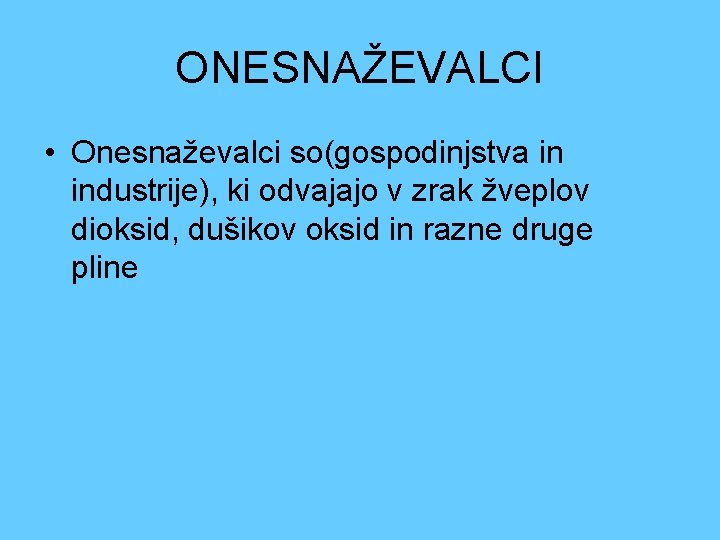 ONESNAŽEVALCI • Onesnaževalci so(gospodinjstva in industrije), ki odvajajo v zrak žveplov dioksid, dušikov oksid