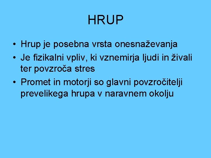 HRUP • Hrup je posebna vrsta onesnaževanja • Je fizikalni vpliv, ki vznemirja ljudi