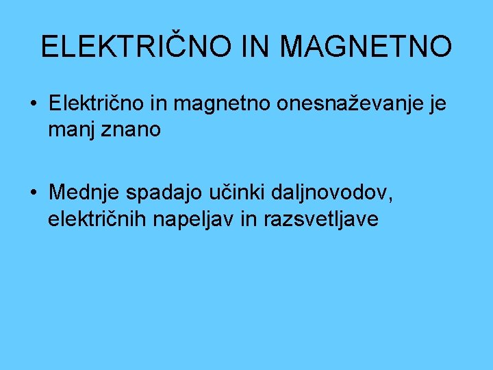 ELEKTRIČNO IN MAGNETNO • Električno in magnetno onesnaževanje je manj znano • Mednje spadajo