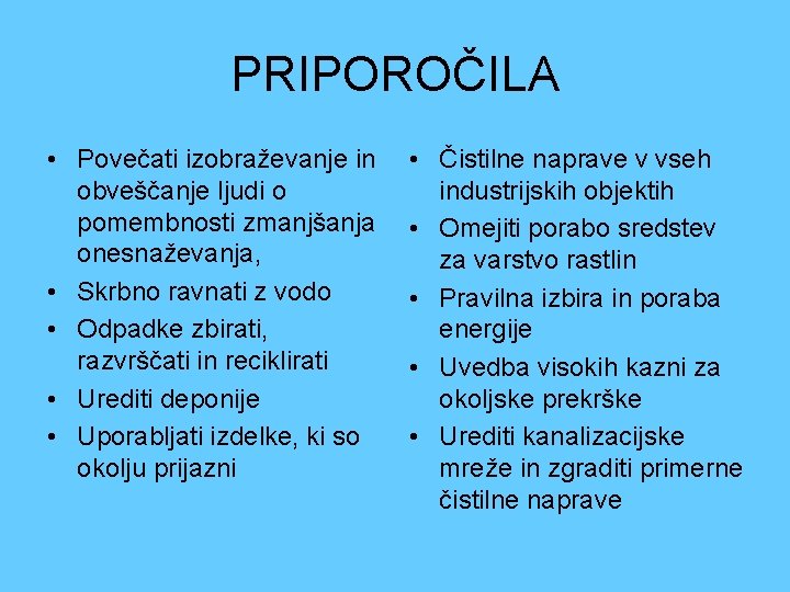 PRIPOROČILA • Povečati izobraževanje in obveščanje ljudi o pomembnosti zmanjšanja onesnaževanja, • Skrbno ravnati