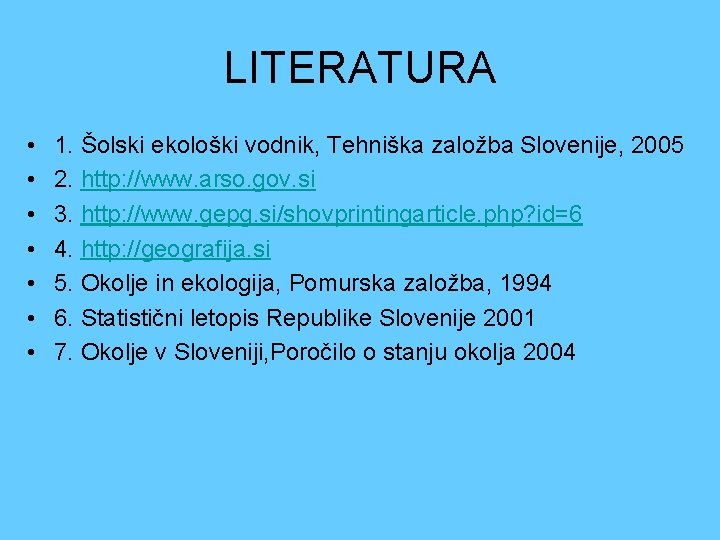 LITERATURA • • 1. Šolski ekološki vodnik, Tehniška založba Slovenije, 2005 2. http: //www.