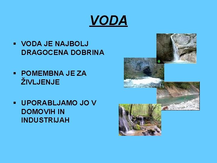 VODA § VODA JE NAJBOLJ DRAGOCENA DOBRINA § POMEMBNA JE ZA ŽIVLJENJE § UPORABLJAMO