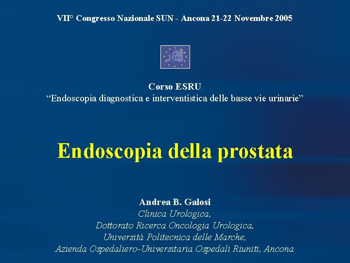 VII° Congresso Nazionale SUN - Ancona 21 -22 Novembre 2005 Corso ESRU “Endoscopia diagnostica
