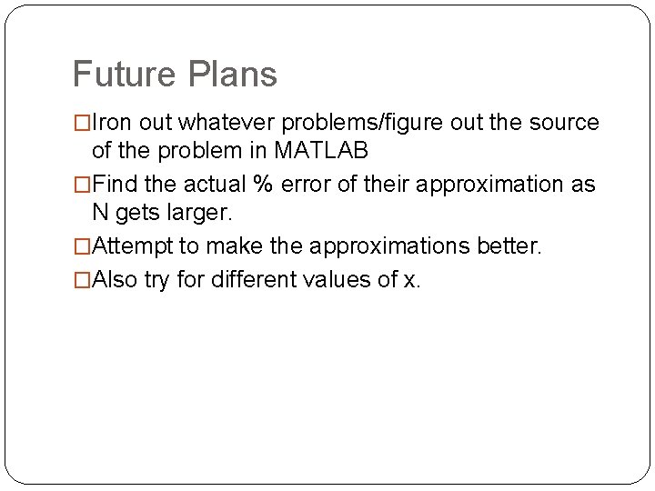 Future Plans �Iron out whatever problems/figure out the source of the problem in MATLAB