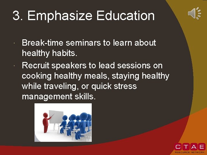 3. Emphasize Education Break-time seminars to learn about healthy habits. Recruit speakers to lead